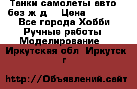 Танки,самолеты,авто, (без ж/д) › Цена ­ 25 000 - Все города Хобби. Ручные работы » Моделирование   . Иркутская обл.,Иркутск г.